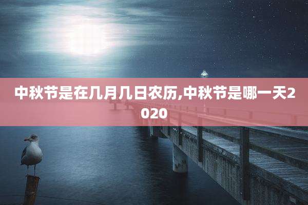 中秋节是在几月几日农历,中秋节是哪一天2020