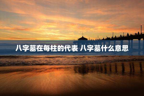 八字墓在每柱的代表 八字墓什么意思
