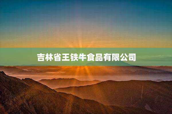 吉林省王铁牛食品有限公司