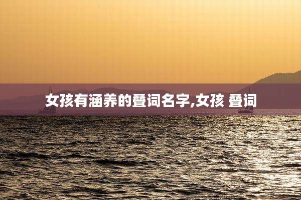 女孩有涵养的叠词名字,女孩 叠词