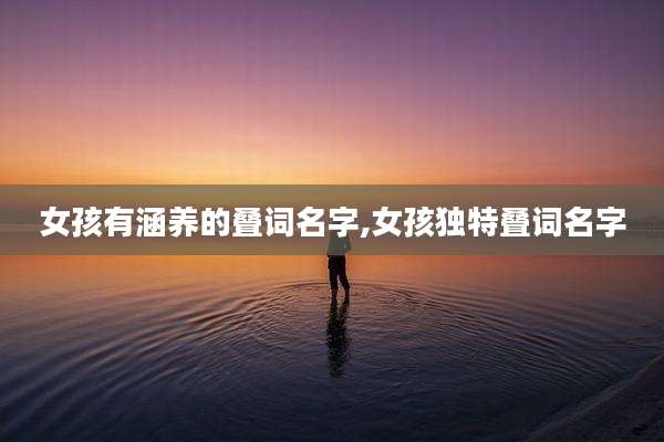 女孩有涵养的叠词名字,女孩独特叠词名字