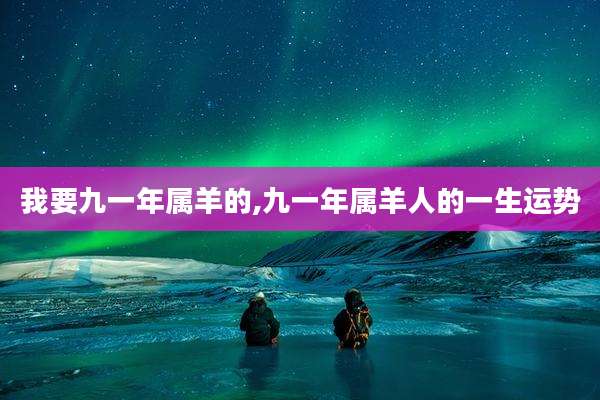 我要九一年属羊的,九一年属羊人的一生运势