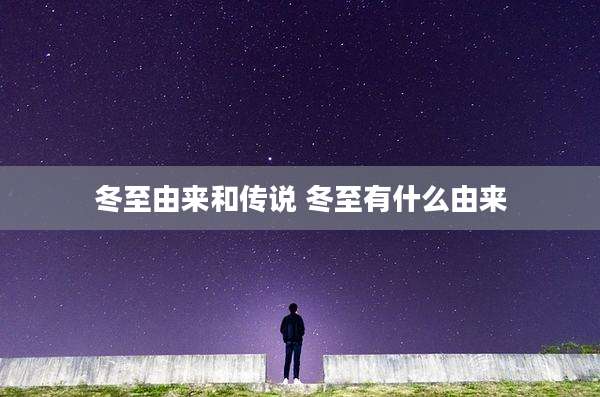 冬至由来和传说 冬至有什么由来