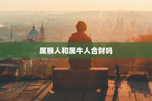 属猴人和属牛人合财吗