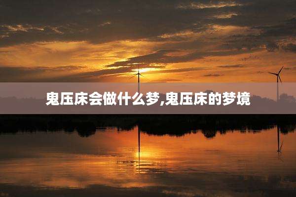 鬼压床会做什么梦,鬼压床的梦境