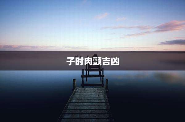子时肉颤吉凶