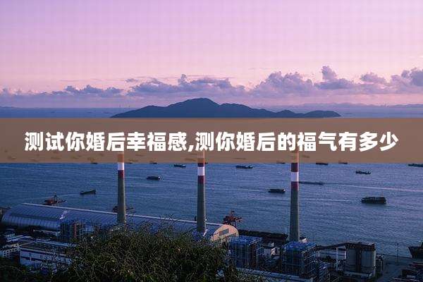 测试你婚后幸福感,测你婚后的福气有多少
