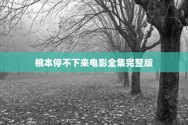 根本停不下来电影全集完整版