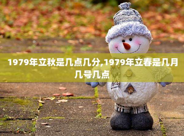 1979年立秋是几点几分,1979年立春是几月几号几点