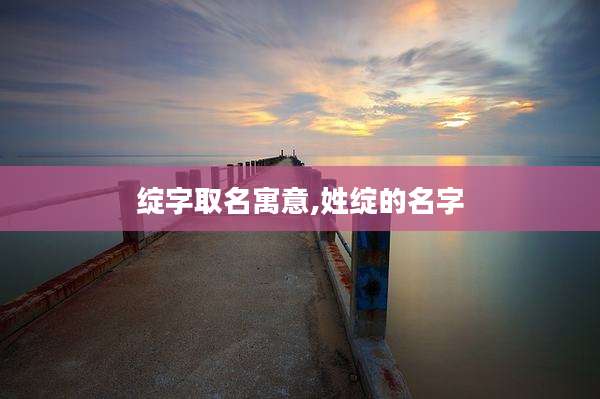 绽字取名寓意,姓绽的名字