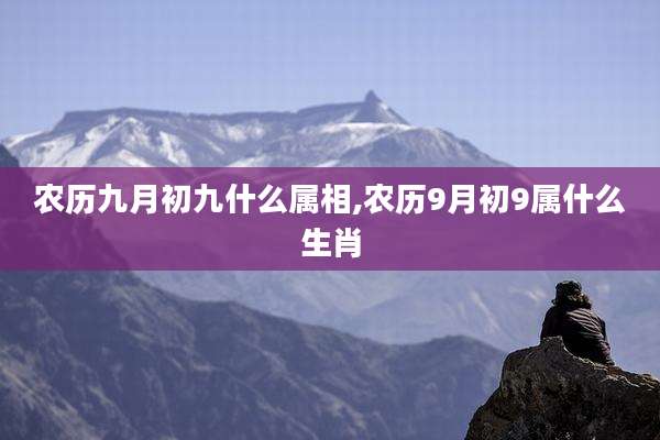 农历九月初九什么属相,农历9月初9属什么生肖