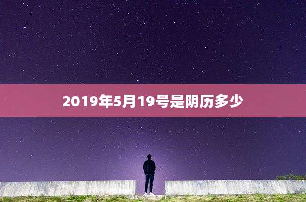 2019年5月19号是阴历多少