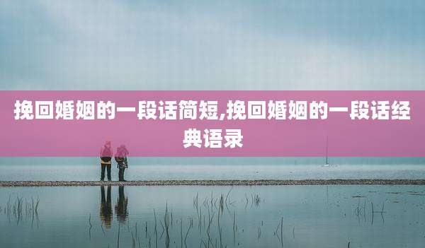 挽回婚姻的一段话简短,挽回婚姻的一段话经典语录
