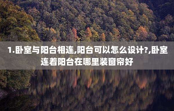 1.卧室与阳台相连,阳台可以怎么设计?,卧室连着阳台在哪里装窗帘好