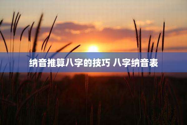 纳音推算八字的技巧 八字纳音表