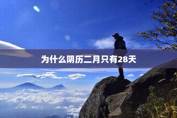 为什么阴历二月只有28天