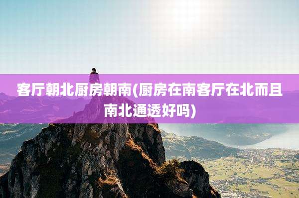 客厅朝北厨房朝南(厨房在南客厅在北而且南北通透好吗)