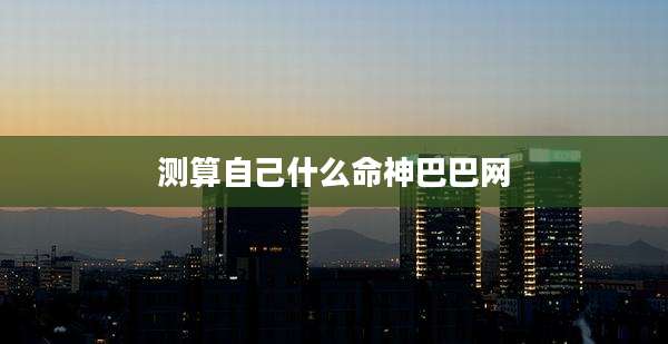 测算自己什么命神巴巴网