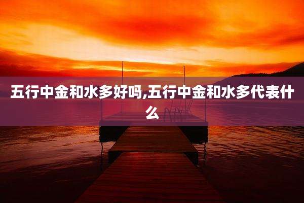 五行中金和水多好吗,五行中金和水多代表什么