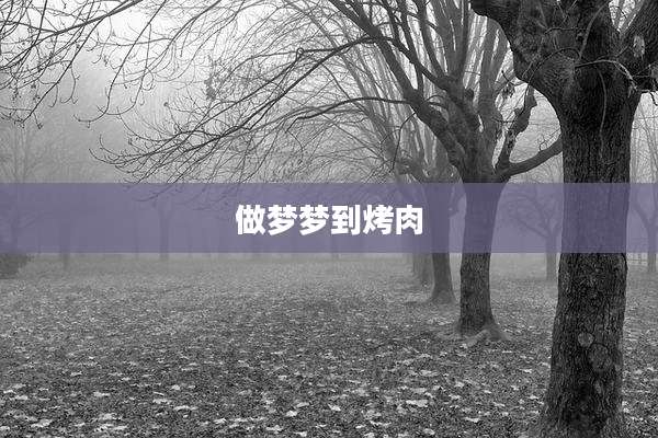 做梦梦到烤肉