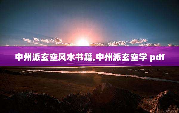 中州派玄空风水书籍,中州派玄空学 pdf