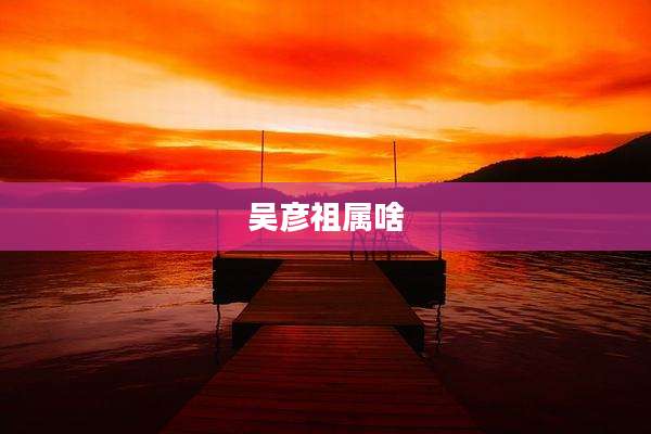 吴彦祖属啥