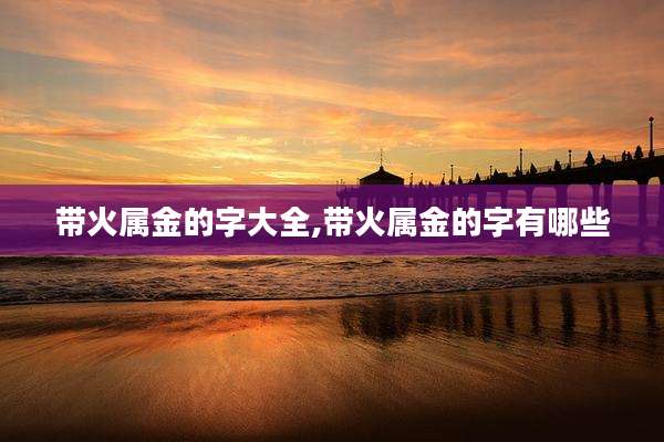 带火属金的字大全,带火属金的字有哪些