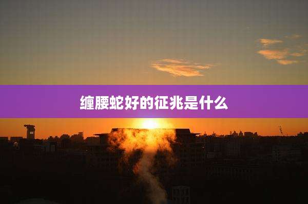 缠腰蛇好的征兆是什么