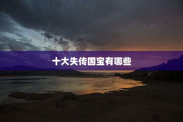 十大失传国宝有哪些