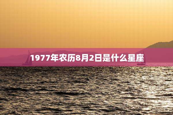 1977年农历8月2日是什么星座