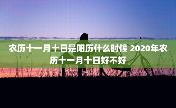 农历十一月十日是阳历什么时候 2020年农历十一月十日好不好