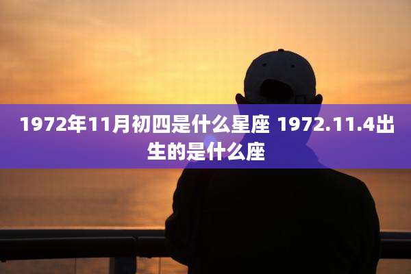 1972年11月初四是什么星座 1972.11.4出生的是什么座