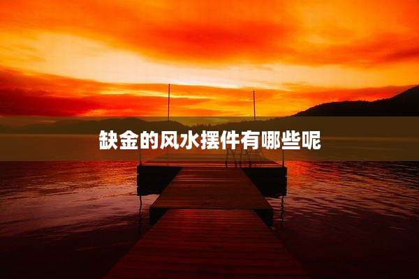 缺金的风水摆件有哪些呢