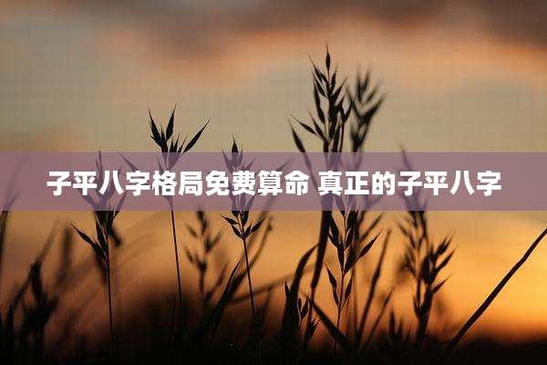 子平八字格局免费算命 真正的子平八字
