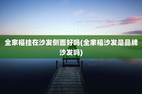 全家福挂在沙发侧面好吗(全家福沙发是品牌沙发吗)