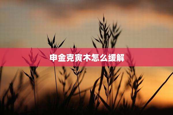 申金克寅木怎么缓解