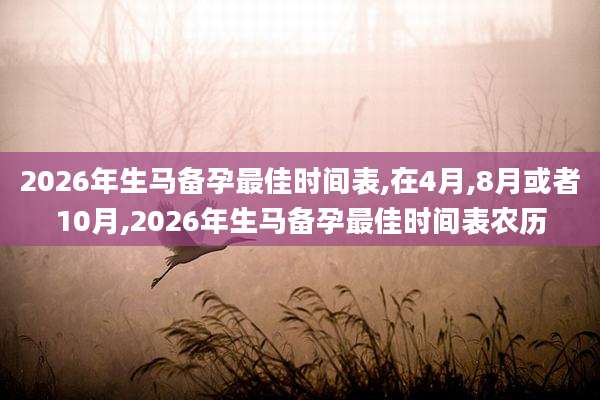 2026年生马备孕最佳时间表,在4月,8月或者10月,2026年生马备孕最佳时间表农历