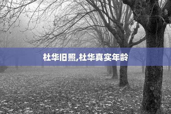 杜华旧照,杜华真实年龄