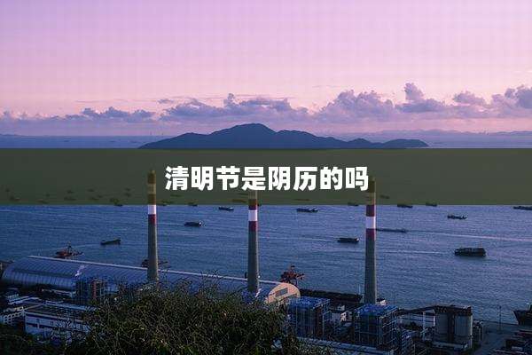 清明节是阴历的吗