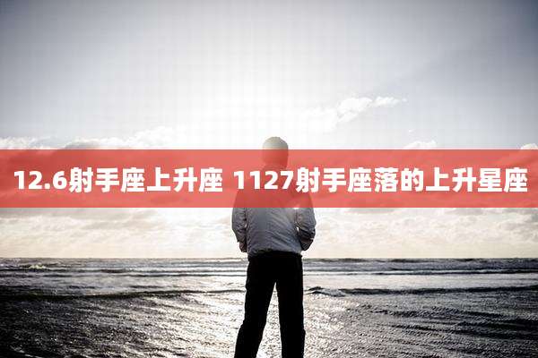 12.6射手座上升座 1127射手座落的上升星座