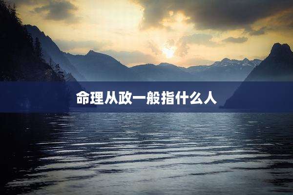 命理从政一般指什么人