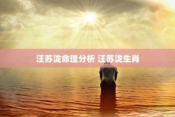 汪苏泷命理分析 汪苏泷生肖