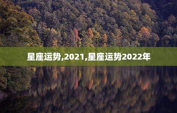 星座运势,2021,星座运势2022年