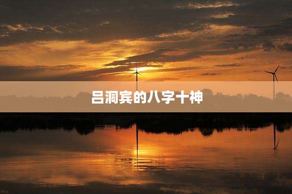 吕洞宾的八字十神