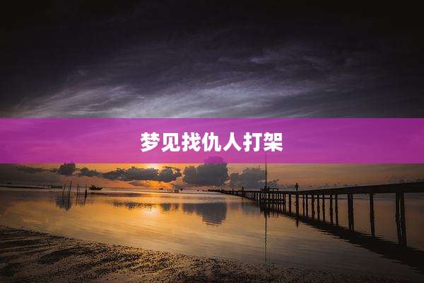 梦见找仇人打架