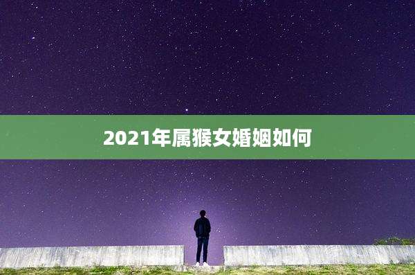 2021年属猴女婚姻如何