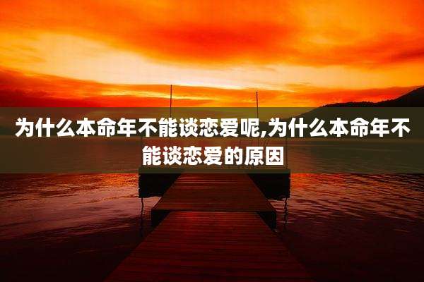 为什么本命年不能谈恋爱呢,为什么本命年不能谈恋爱的原因