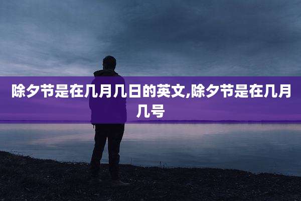 除夕节是在几月几日的英文,除夕节是在几月几号