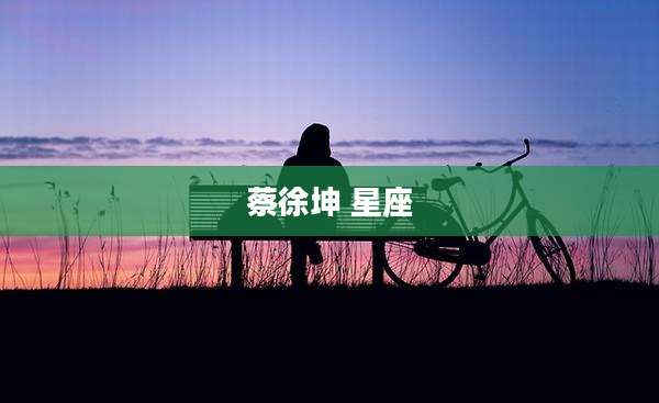 蔡徐坤 星座