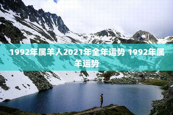1992年属羊人2021年全年运势 1992年属羊运势